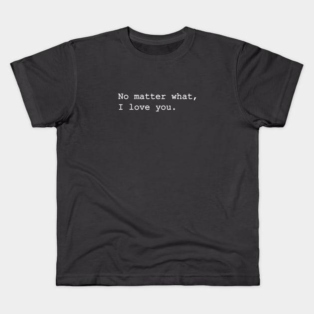 No matter what, I love you. Kids T-Shirt by Litho